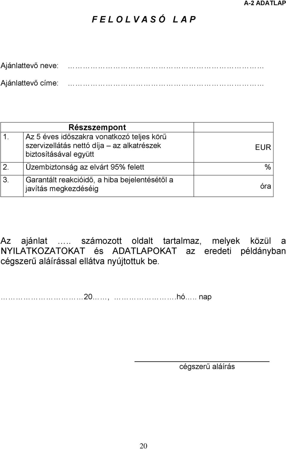 Üzembiztonság az elvárt 95% felett % 3. Garantált reakcióidő, a hiba bejelentésétől a javítás megkezdéséig óra Az ajánlat.