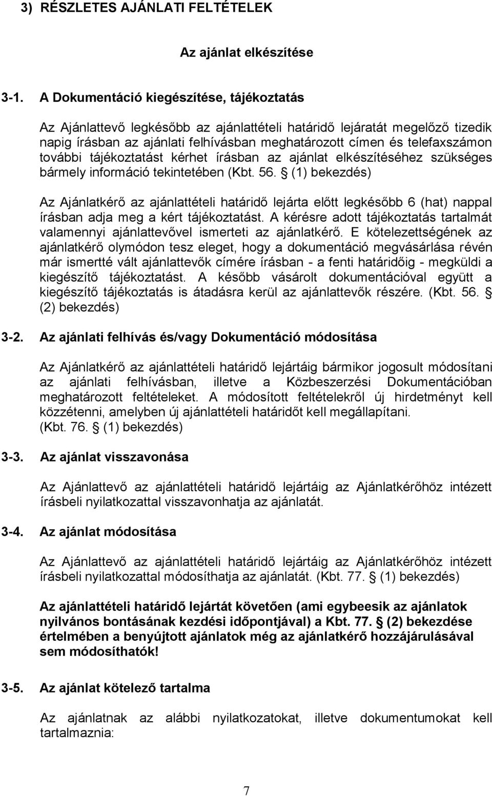 további tájékoztatást kérhet írásban az ajánlat elkészítéséhez szükséges bármely információ tekintetében (Kbt. 56.