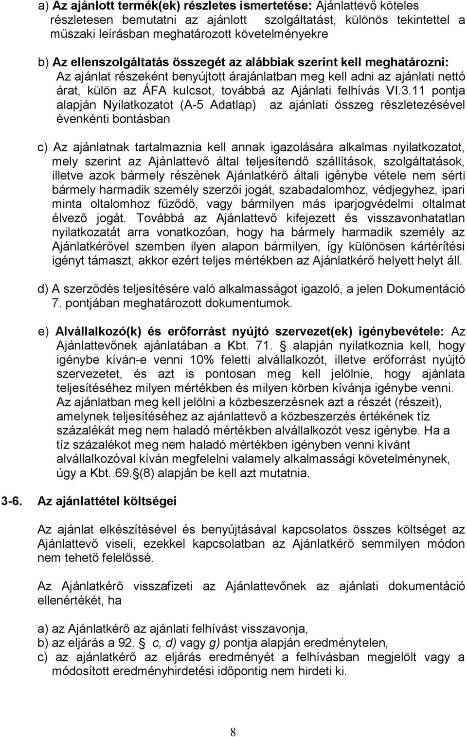 VI.3.11 pontja alapján Nyilatkozatot (A-5 Adatlap) az ajánlati összeg részletezésével évenkénti bontásban c) Az ajánlatnak tartalmaznia kell annak igazolására alkalmas nyilatkozatot, mely szerint az