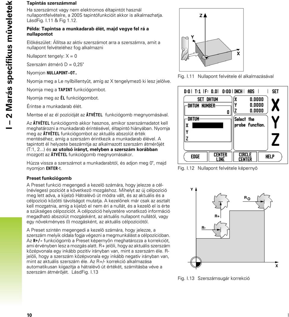 Szerszám átmérõ D = 0,25" Nyomjon NULLAPONT-OT. Nyomja meg a Le nyílbillentyût, amíg az X tengelymezõ ki lesz jelölve. Nyomja meg a TAPINT funkciógombot. Nyomja meg az ÉL funkciógombot.