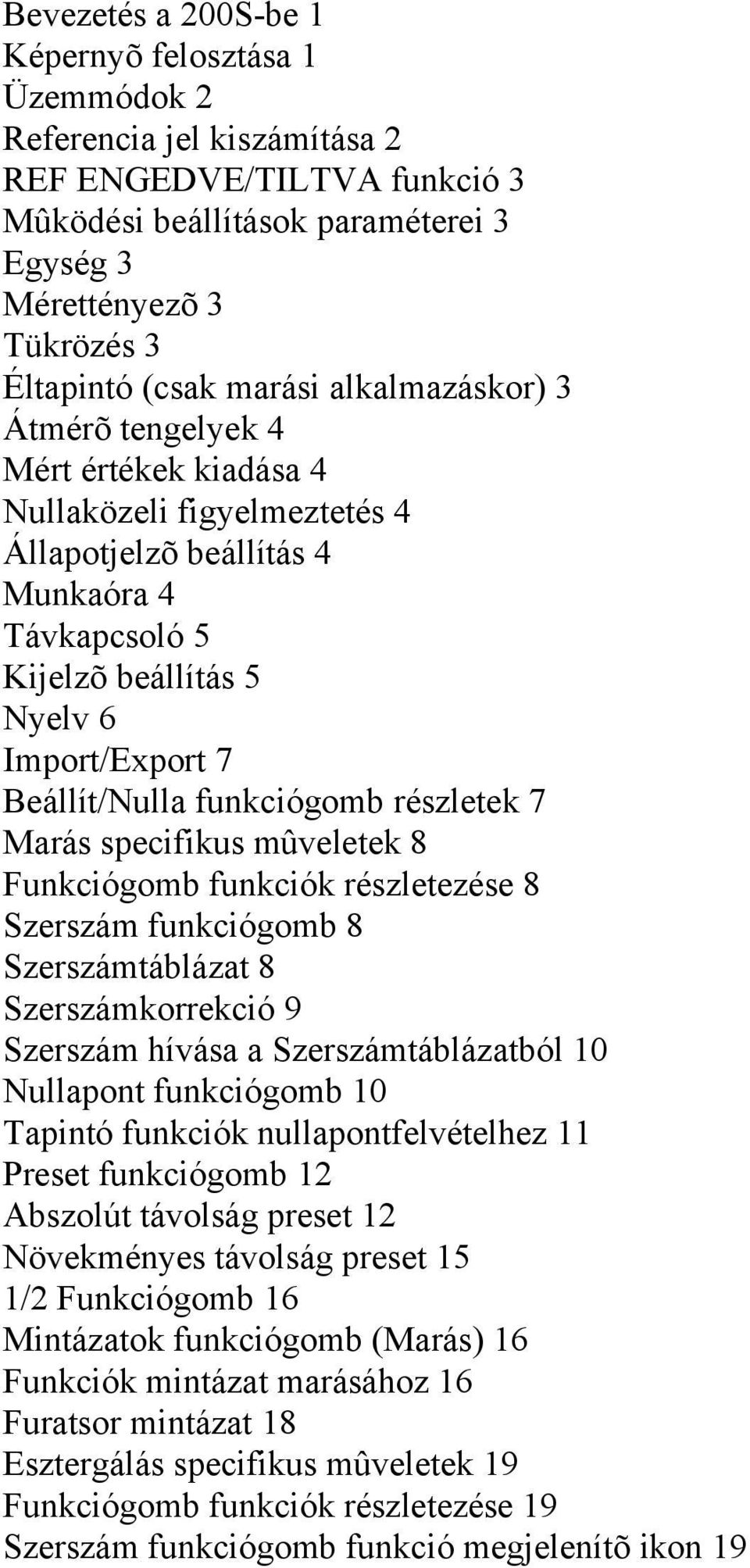 Beállít/Nulla funkciógomb részletek 7 Marás specifikus mûveletek 8 Funkciógomb funkciók részletezése 8 Szerszám funkciógomb 8 Szerszámtáblázat 8 Szerszámkorrekció 9 Szerszám hívása a