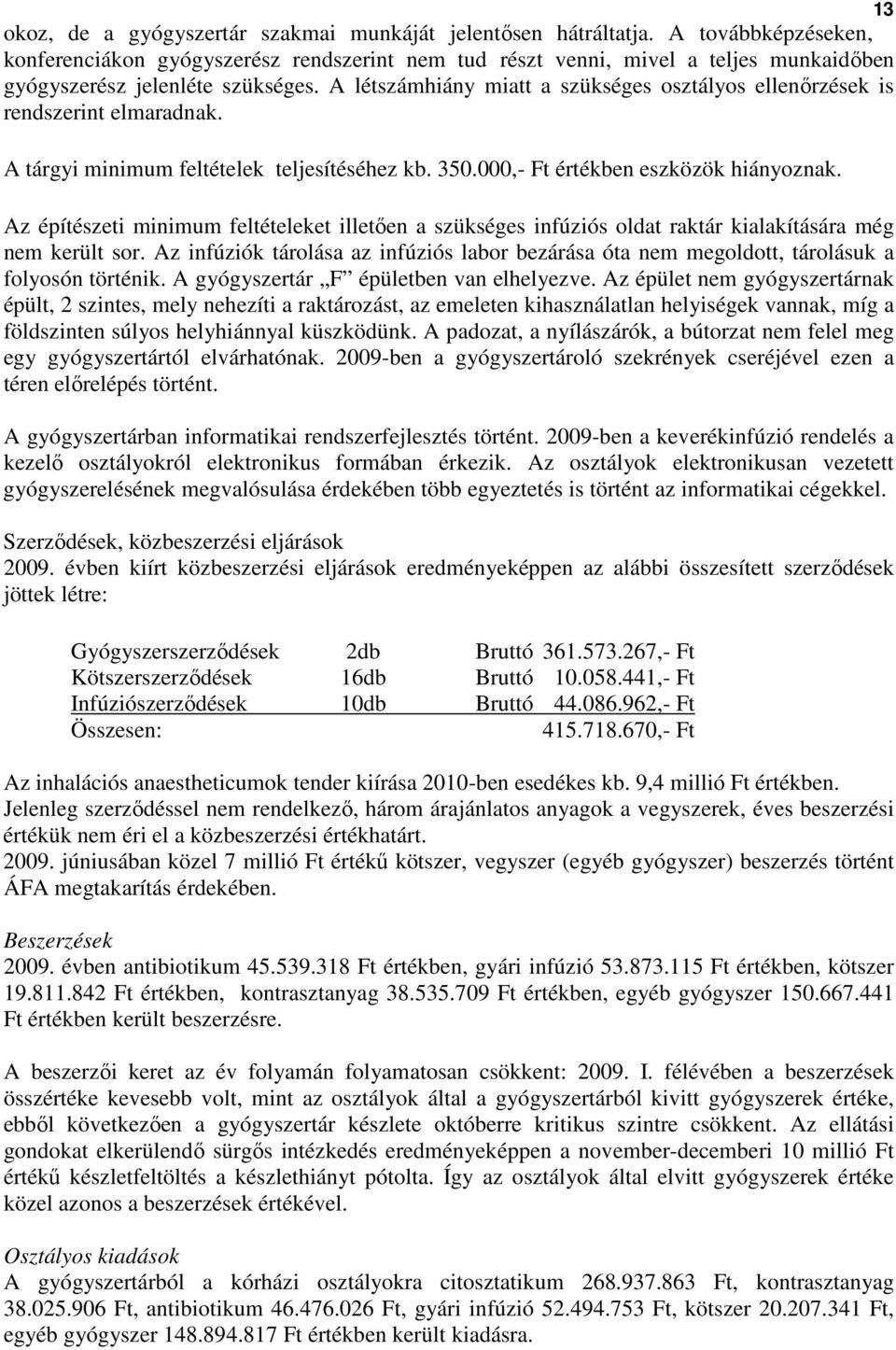 A létszámhiány miatt a szükséges osztályos ellenırzések is rendszerint elmaradnak. A tárgyi minimum feltételek teljesítéséhez kb. 350.000,- Ft értékben eszközök hiányoznak.