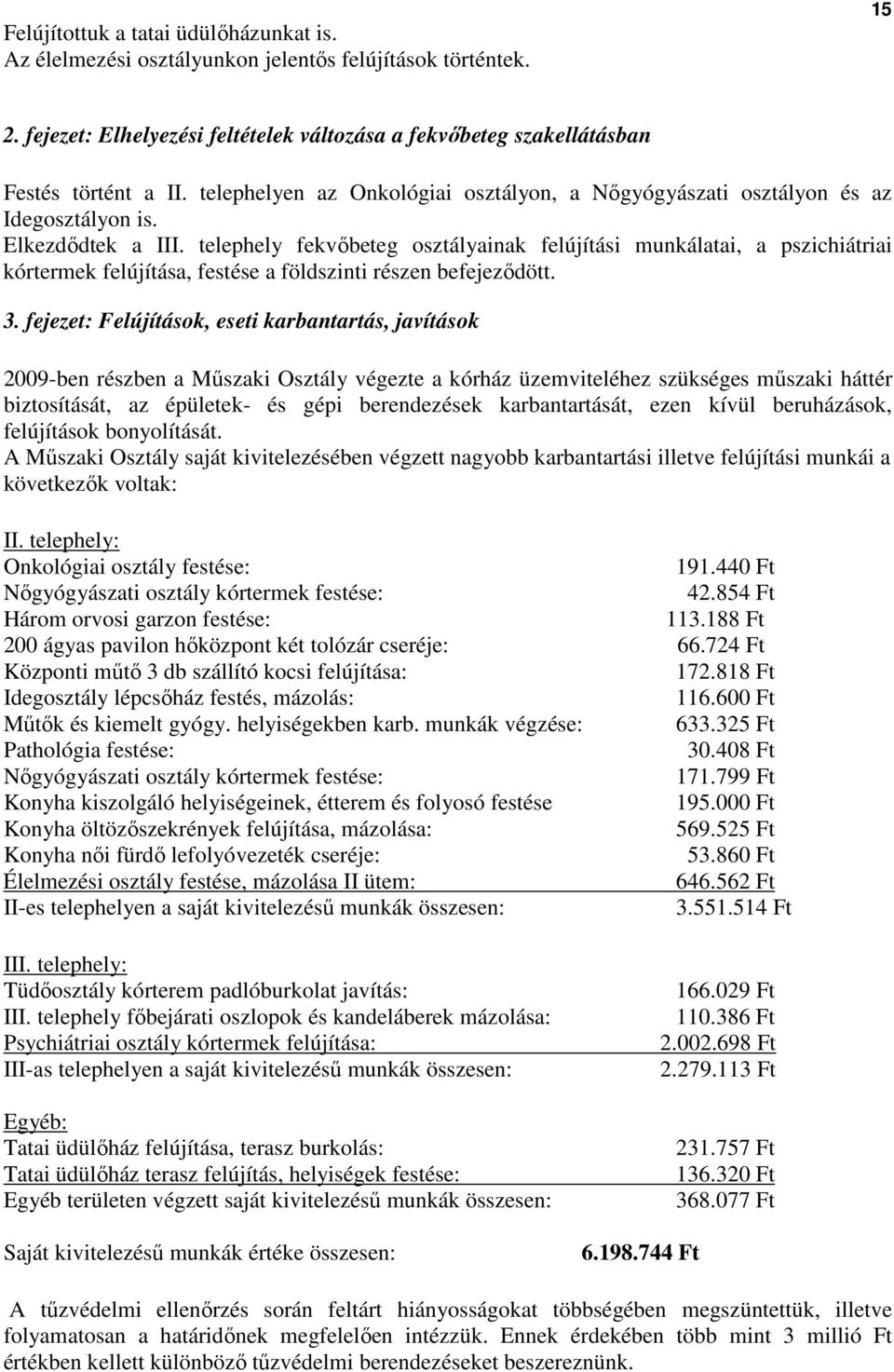 telephely fekvıbeteg osztályainak felújítási munkálatai, a pszichiátriai kórtermek felújítása, festése a földszinti részen befejezıdött. 3.