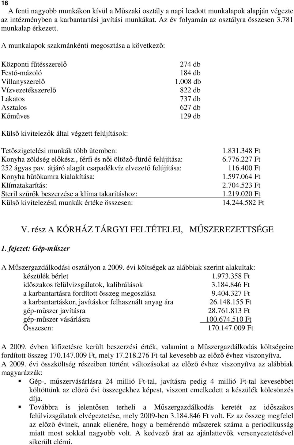 008 db 822 db 737 db 627 db 129 db Külsı kivitelezık által végzett felújítások: Tetıszigetelési munkák több ütemben: 1.831.348 Ft Konyha zöldség elıkész., férfi és nıi öltözı-fürdı felújítása: 6.776.