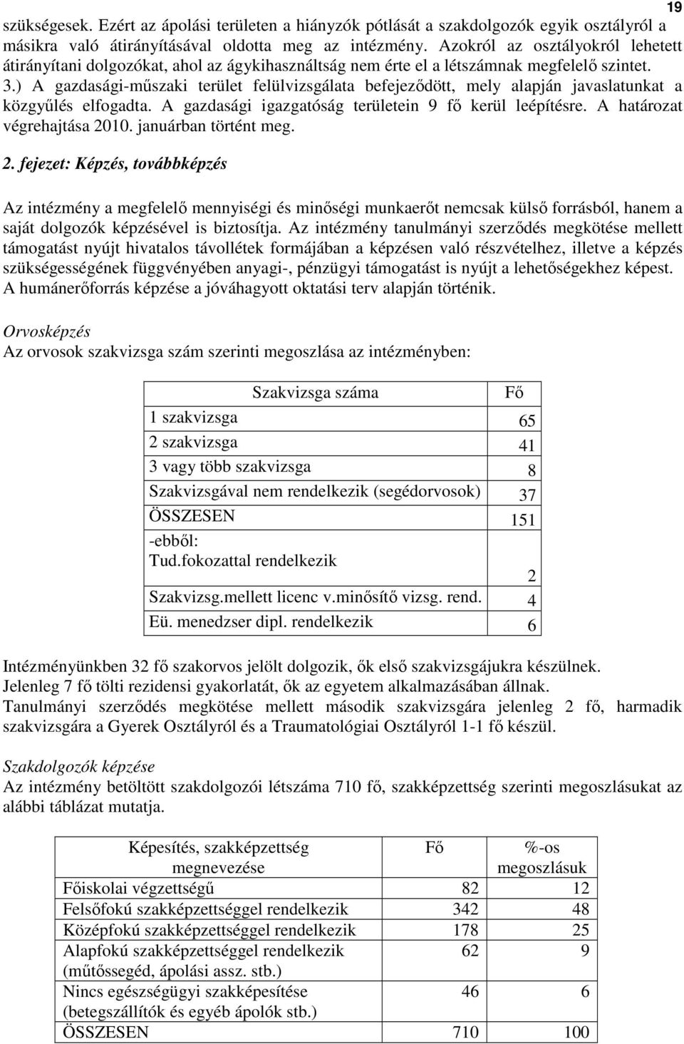 ) A gazdasági-mőszaki terület felülvizsgálata befejezıdött, mely alapján javaslatunkat a közgyőlés elfogadta. A gazdasági igazgatóság területein 9 fı kerül leépítésre. A határozat végrehajtása 2010.