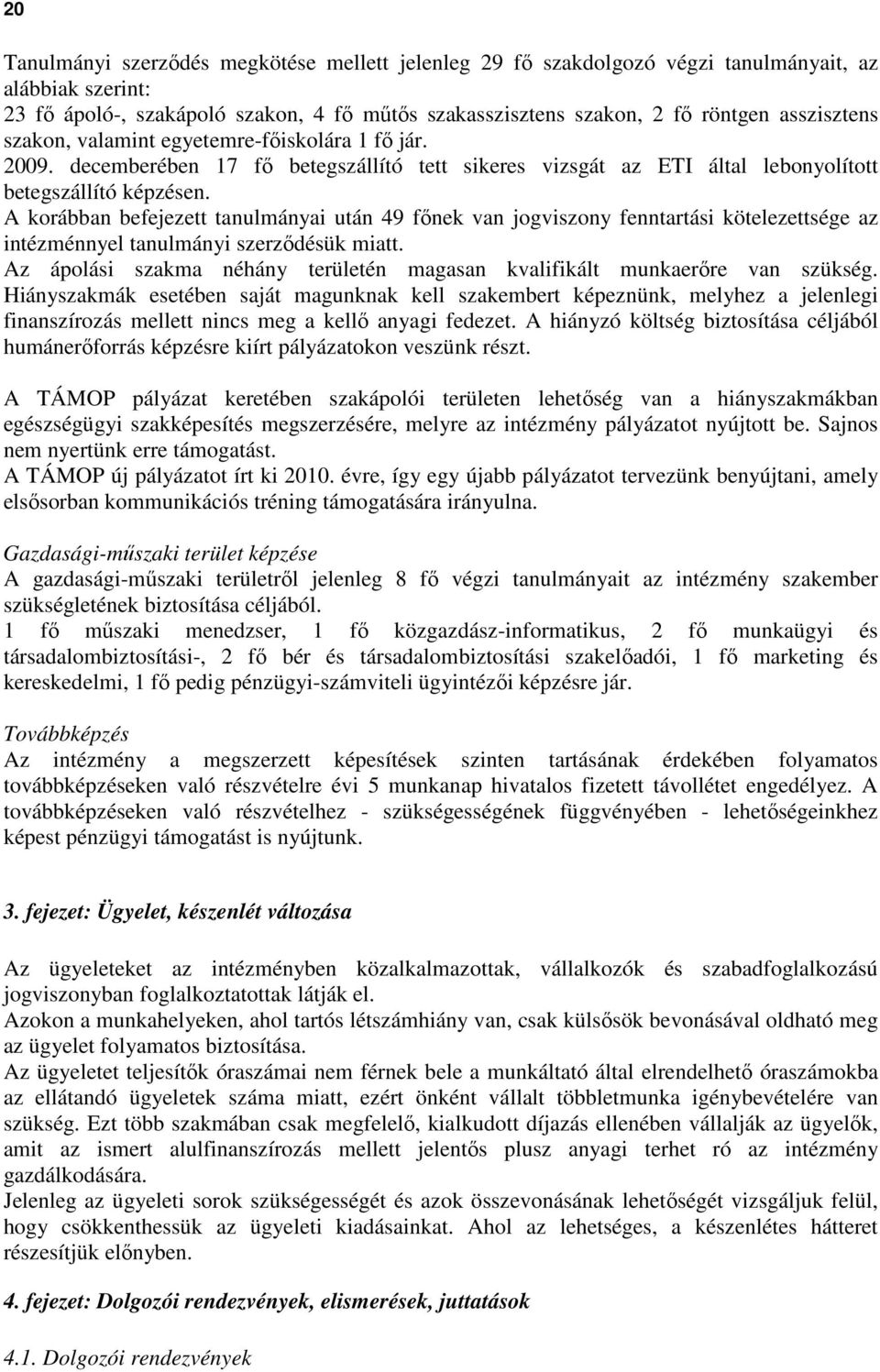 A korábban befejezett tanulmányai után 49 fınek van jogviszony fenntartási kötelezettsége az intézménnyel tanulmányi szerzıdésük miatt.