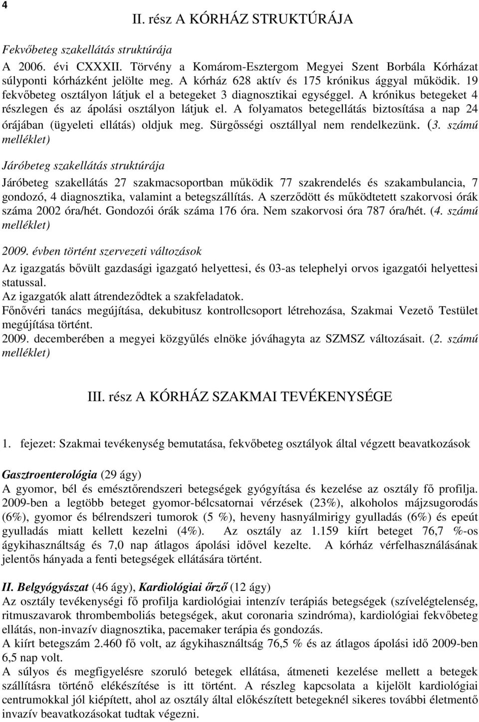 A folyamatos betegellátás biztosítása a nap 24 órájában (ügyeleti ellátás) oldjuk meg. Sürgısségi osztállyal nem rendelkezünk. (3.