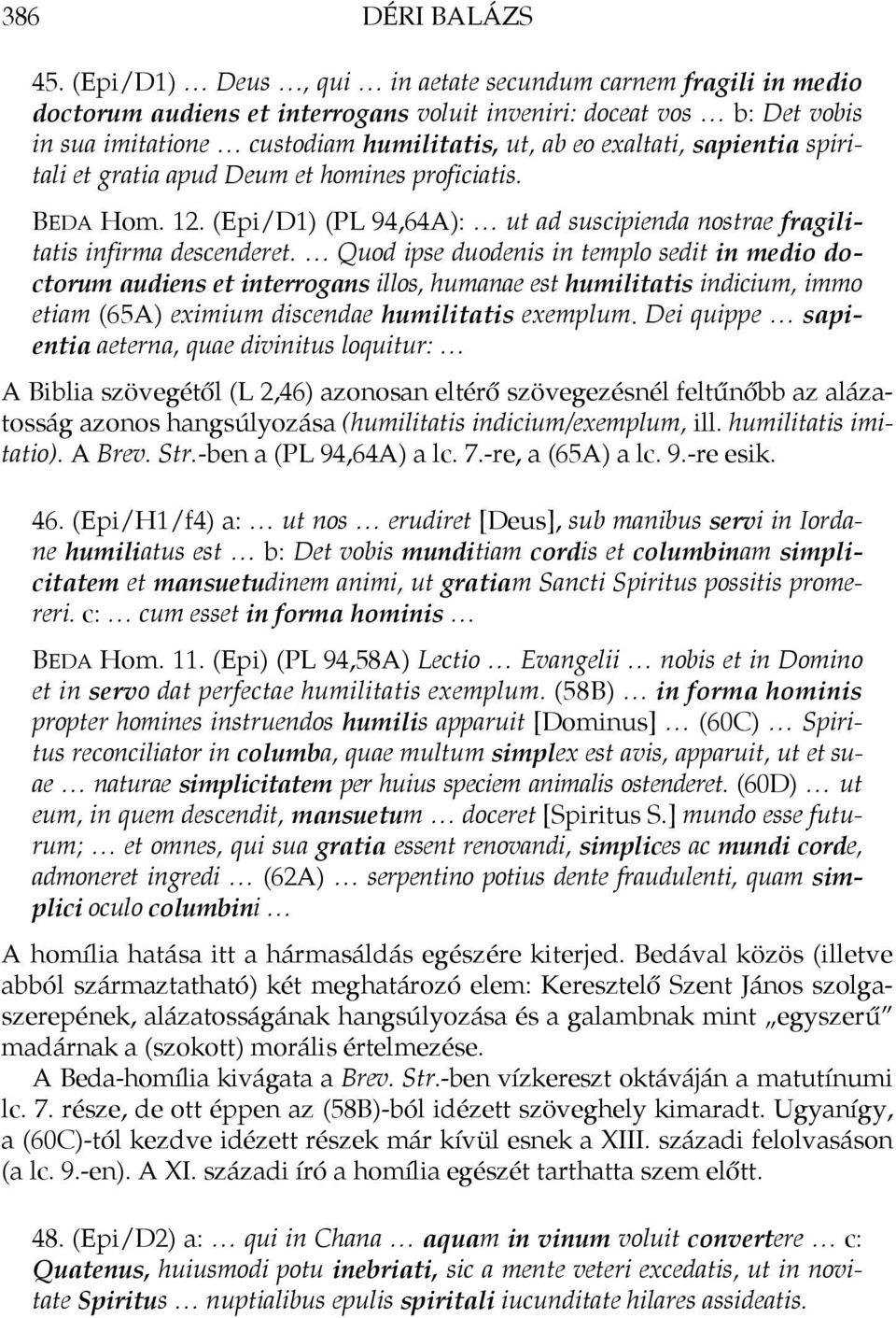 sapientia spiritali et gratia apud Deum et homines proficiatis. BEDA Hom. 12. (Epi/D1) (PL 94,64A): ut ad suscipienda nostrae fragilitatis infirma descenderet.
