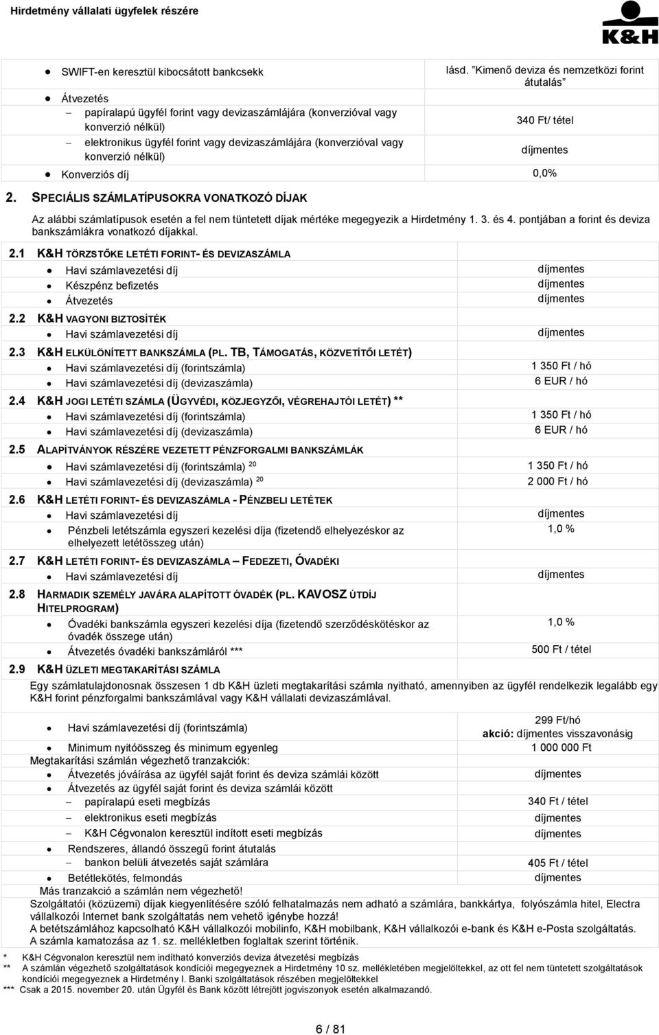 devizaszámlájára (konverzióval vagy konverzió nélkül) díjmentes Konverziós díj 0,0% 2.