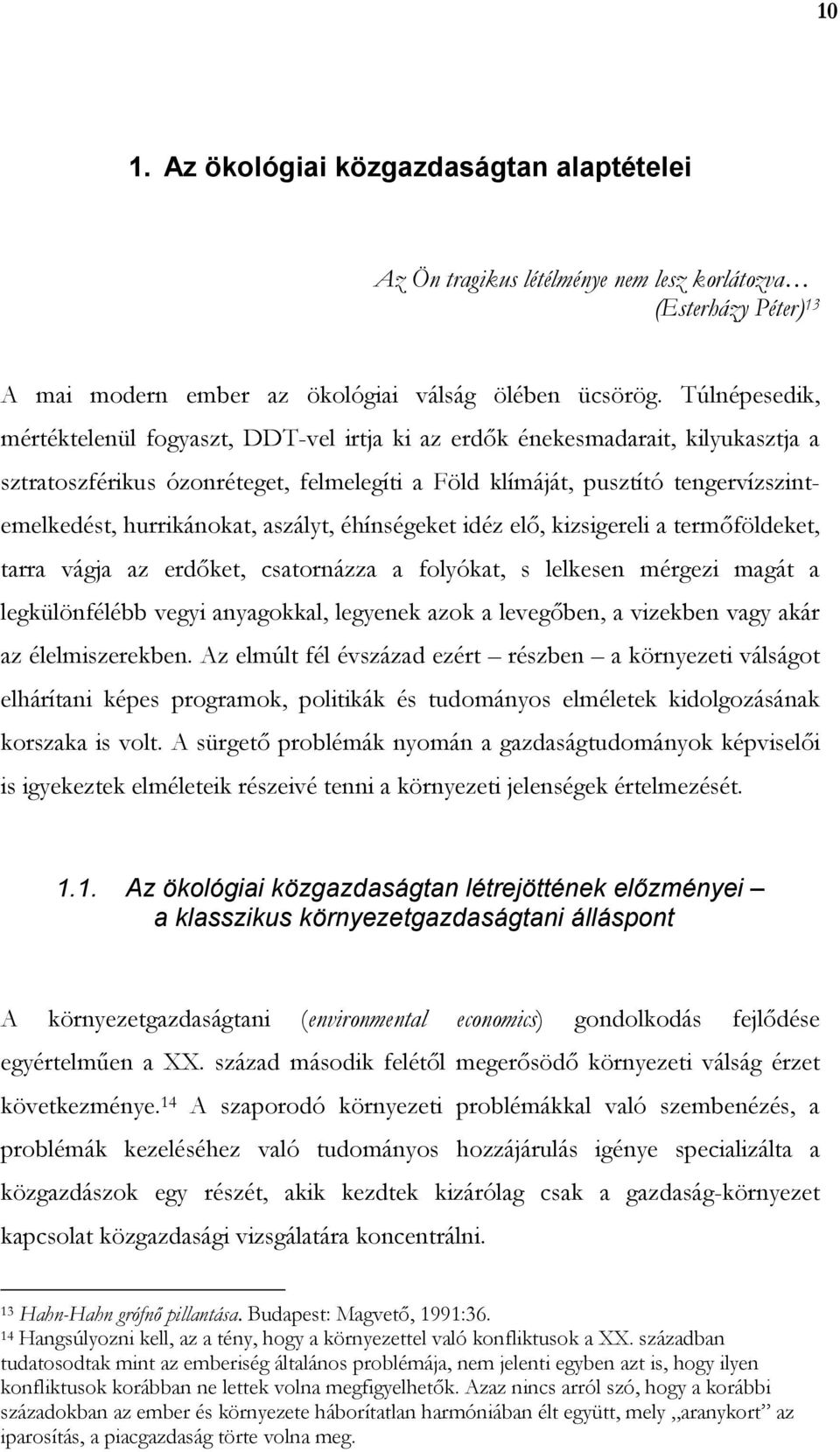 hurrikánokat, aszályt, éhínségeket idéz elı, kizsigereli a termıföldeket, tarra vágja az erdıket, csatornázza a folyókat, s lelkesen mérgezi magát a legkülönfélébb vegyi anyagokkal, legyenek azok a