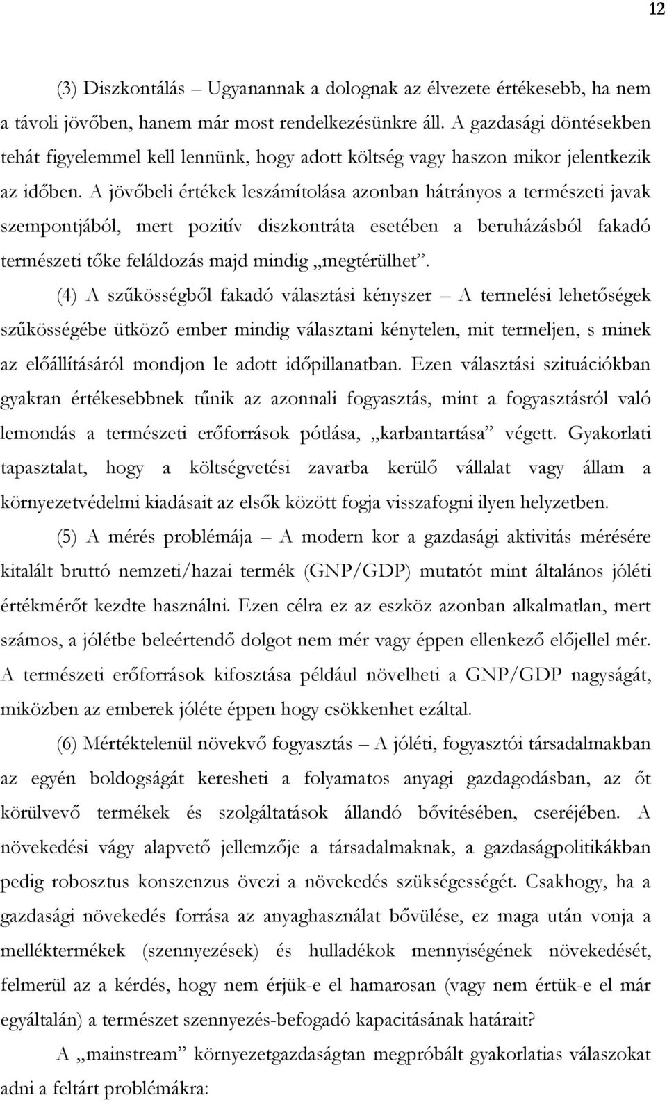 A jövıbeli értékek leszámítolása azonban hátrányos a természeti javak szempontjából, mert pozitív diszkontráta esetében a beruházásból fakadó természeti tıke feláldozás majd mindig megtérülhet.