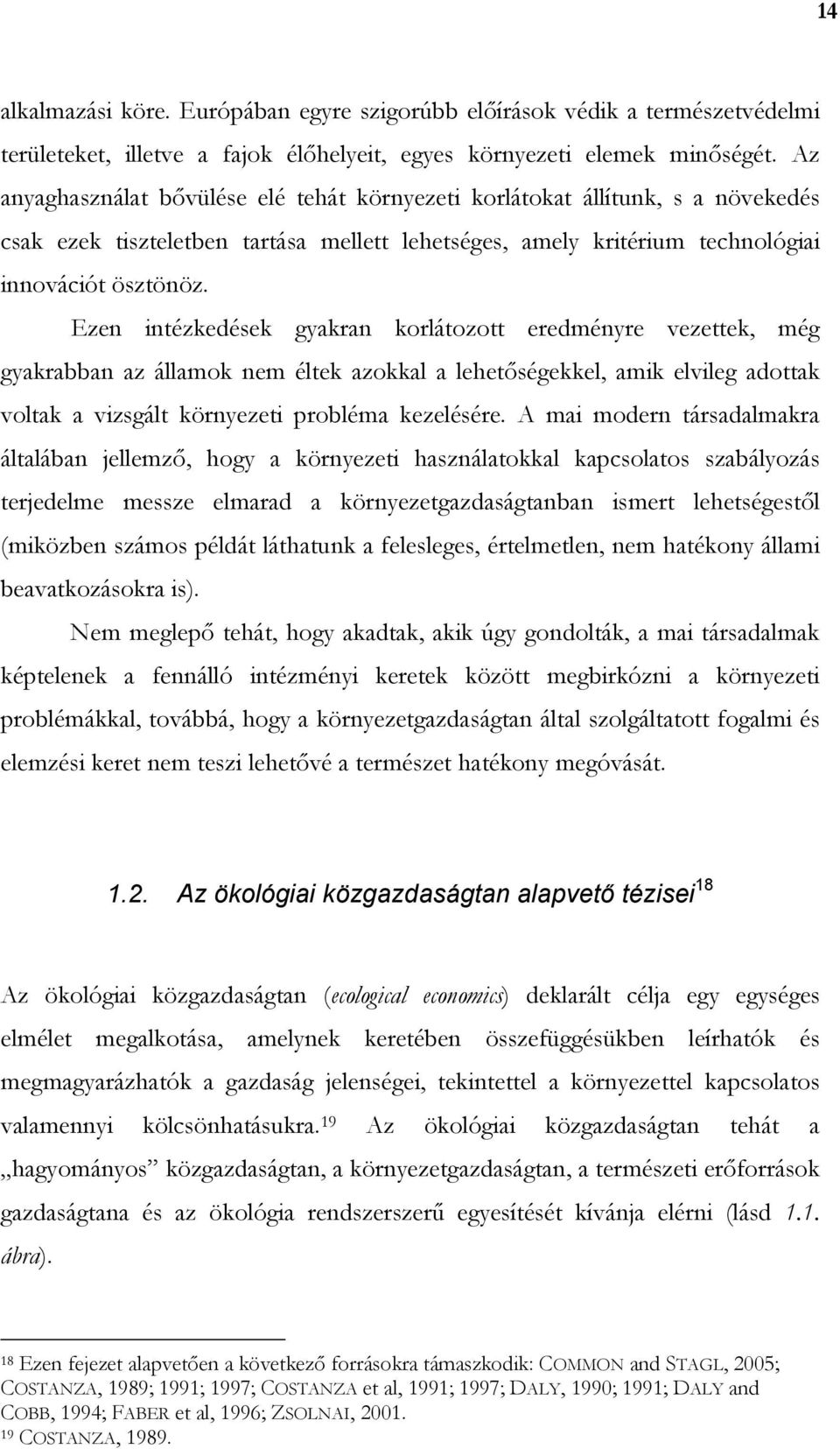 Ezen intézkedések gyakran korlátozott eredményre vezettek, még gyakrabban az államok nem éltek azokkal a lehetıségekkel, amik elvileg adottak voltak a vizsgált környezeti probléma kezelésére.