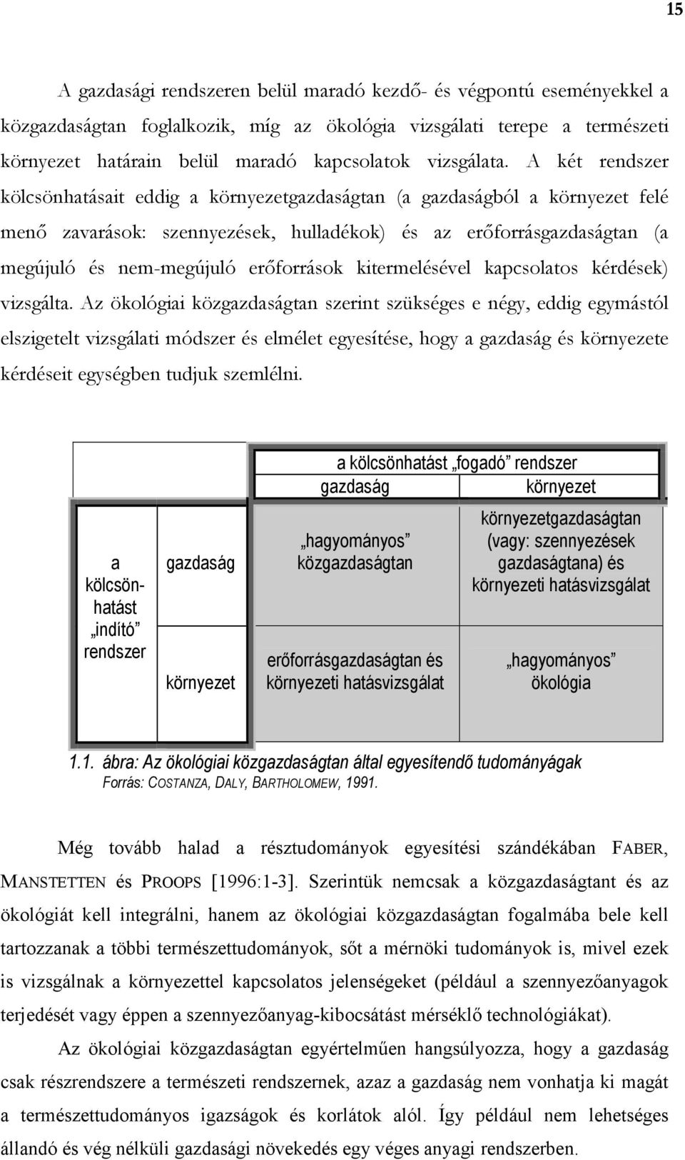 A két rendszer kölcsönhatásait eddig a környezetgazdaságtan (a gazdaságból a környezet felé menı zavarások: szennyezések, hulladékok) és az erıforrásgazdaságtan (a megújuló és nem-megújuló