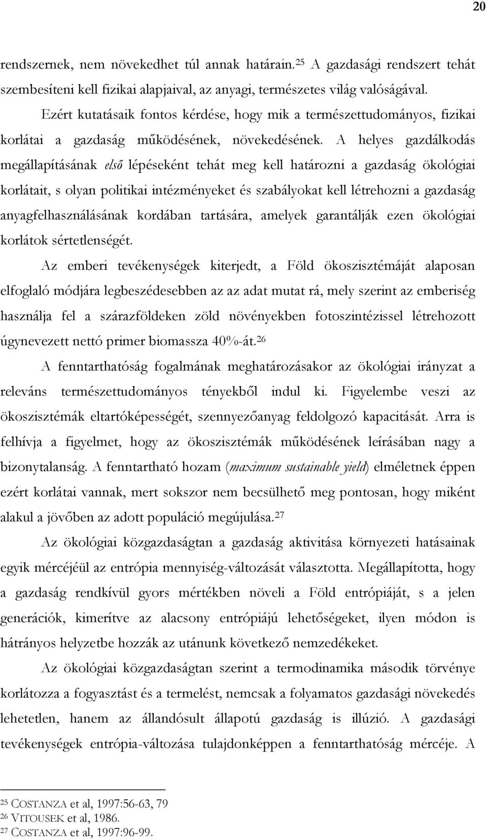 A helyes gazdálkodás megállapításának elsı lépéseként tehát meg kell határozni a gazdaság ökológiai korlátait, s olyan politikai intézményeket és szabályokat kell létrehozni a gazdaság