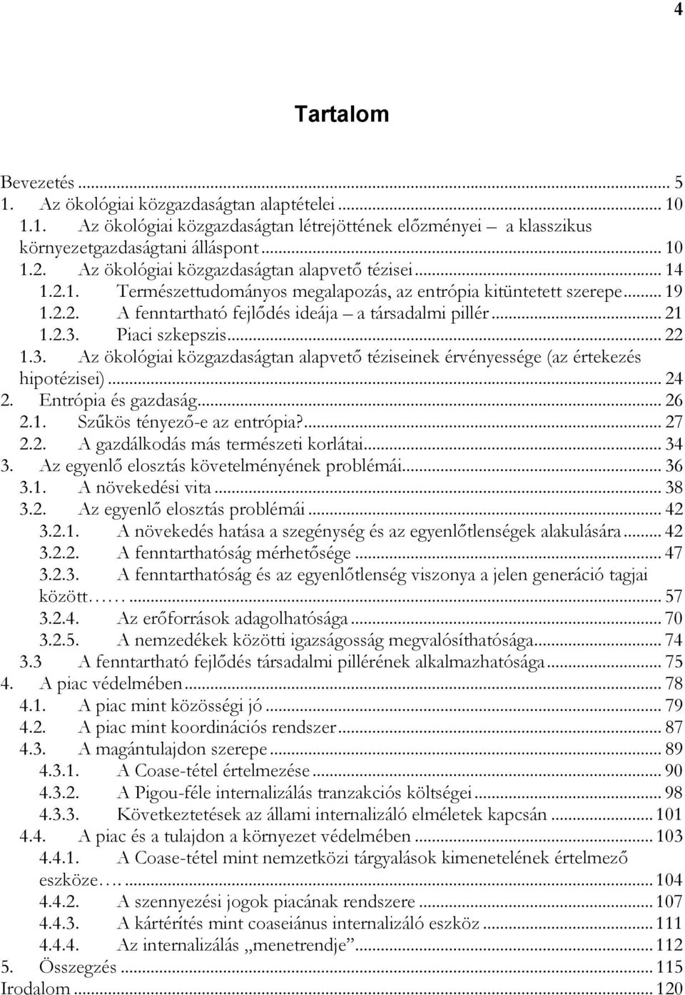 Piaci szkepszis... 22 1.3. Az ökológiai közgazdaságtan alapvetı téziseinek érvényessége (az értekezés hipotézisei)... 24 2. Entrópia és gazdaság... 26 2.1. Szőkös tényezı-e az entrópia?... 27 2.2. A gazdálkodás más természeti korlátai.