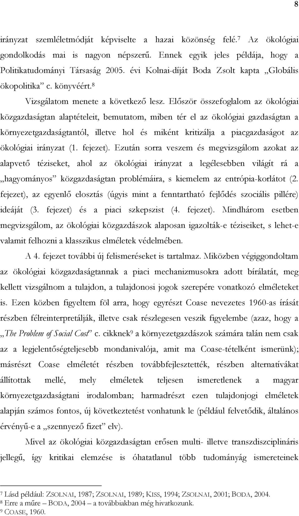 Elıször összefoglalom az ökológiai közgazdaságtan alaptételeit, bemutatom, miben tér el az ökológiai gazdaságtan a környezetgazdaságtantól, illetve hol és miként kritizálja a piacgazdaságot az