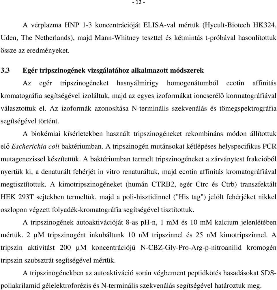 ioncserélő kormatográfiával választottuk el. Az izoformák azonosítása N-terminális szekvenálás és tömegspektrográfia segítségével történt.