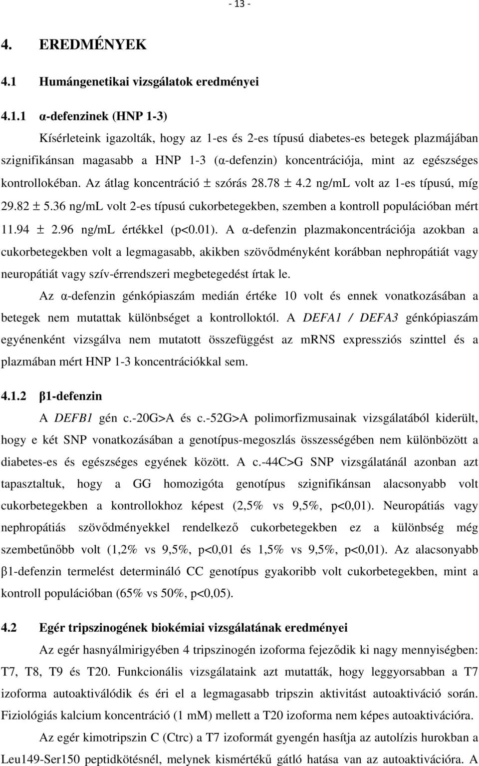 36 ng/ml volt 2-es típusú cukorbetegekben, szemben a kontroll populációban mért 11.94 ± 2.96 ng/ml értékkel (p<0.01).