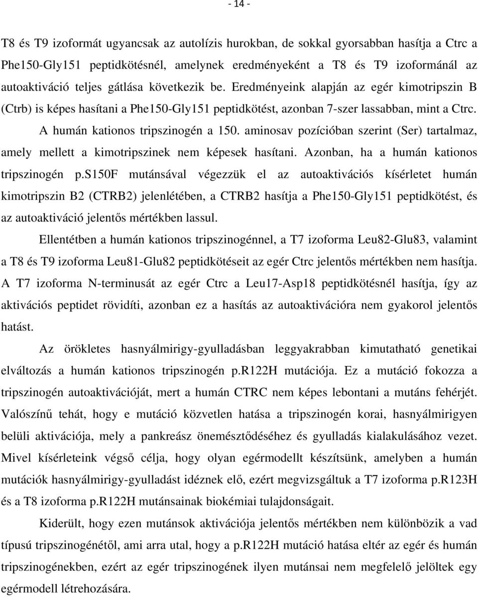 aminosav pozícióban szerint (Ser) tartalmaz, amely mellett a kimotripszinek nem képesek hasítani. Azonban, ha a humán kationos tripszinogén p.