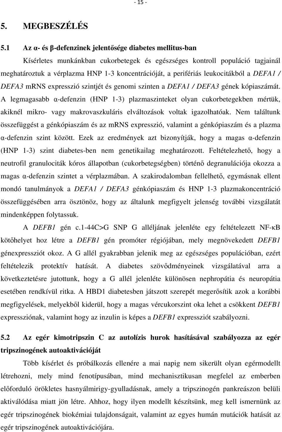 leukocitákból a DEFA1 / DEFA3 mrns expresszió szintjét és genomi szinten a DEFA1 / DEFA3 gének kópiaszámát.