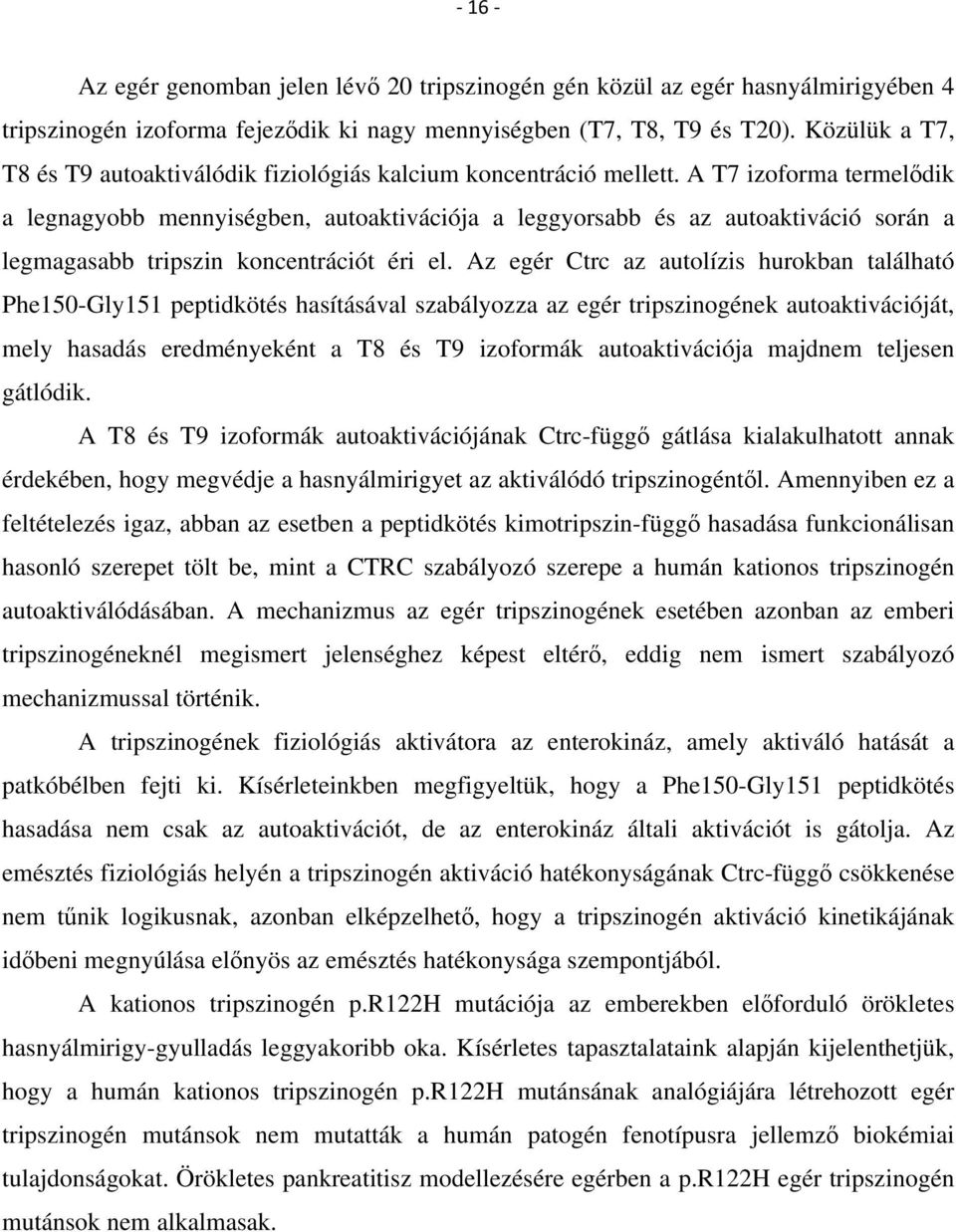 A T7 izoforma termelődik a legnagyobb mennyiségben, autoaktivációja a leggyorsabb és az autoaktiváció során a legmagasabb tripszin koncentrációt éri el.