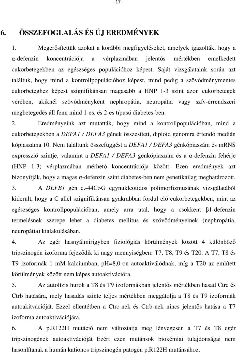 Saját vizsgálataink során azt találtuk, hogy mind a kontrollpopulációhoz képest, mind pedig a szövődménymentes cukorbeteghez képest szignifikánsan magasabb a HNP 1-3 szint azon cukorbetegek vérében,