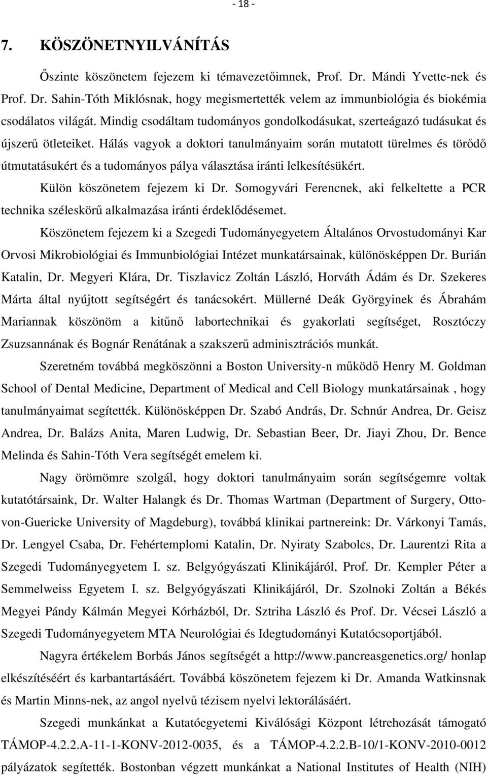 Hálás vagyok a doktori tanulmányaim során mutatott türelmes és törődő útmutatásukért és a tudományos pálya választása iránti lelkesítésükért. Külön köszönetem fejezem ki Dr.