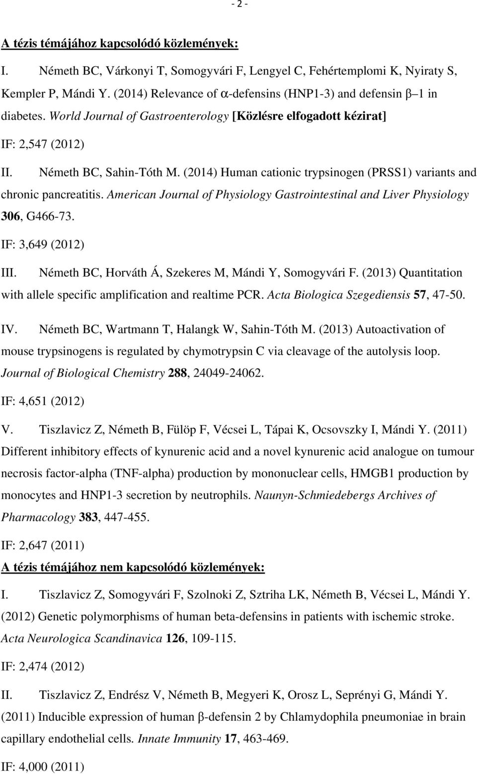 (2014) Human cationic trypsinogen (PRSS1) variants and chronic pancreatitis. American Journal of Physiology Gastrointestinal and Liver Physiology 306, G466-73. IF: 3,649 (2012) III.