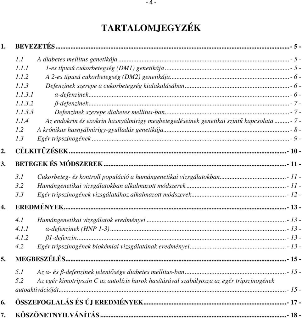 ..- 7-1.2 A krónikus hasnyálmirigy-gyulladás genetikája...- 8-1.3 Egér tripszinogének...- 9-2. CÉLKITŰZÉSEK...- 10-3. BETEGEK ÉS MÓDSZEREK...- 11-3.