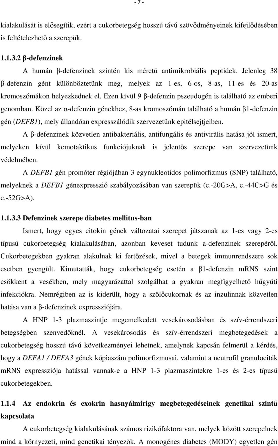 Jelenleg 38 β-defenzin gént különböztetünk meg, melyek az 1-es, 6-os, 8-as, 11-es és 20-as kromoszómákon helyezkednek el. Ezen kívül 9 β-defenzin pszeudogén is található az emberi genomban.