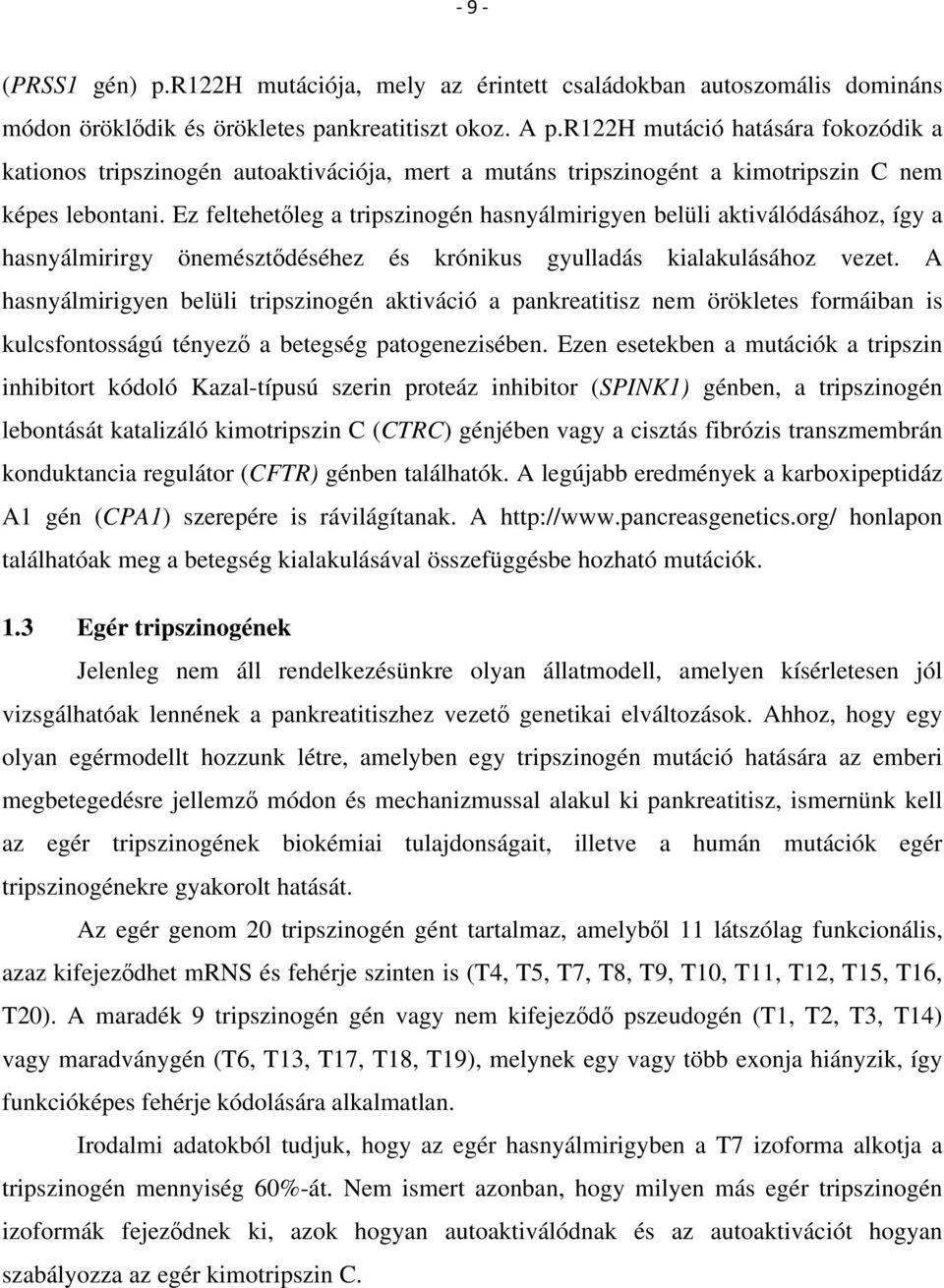 Ez feltehetőleg a tripszinogén hasnyálmirigyen belüli aktiválódásához, így a hasnyálmirirgy önemésztődéséhez és krónikus gyulladás kialakulásához vezet.