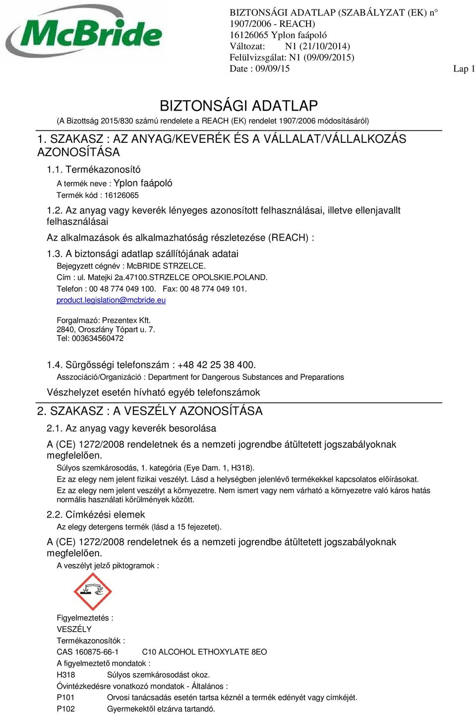 A biztonsági adatlap szállítójának adatai Bejegyzett cégnév : McBRIDE STRZELCE. Cím : ul. Matejki 2a.47100.STRZELCE OPOLSKIE.POLAND. Telefon : 00 48 774 049 100. Fax: 00 48 774 049 101. product.