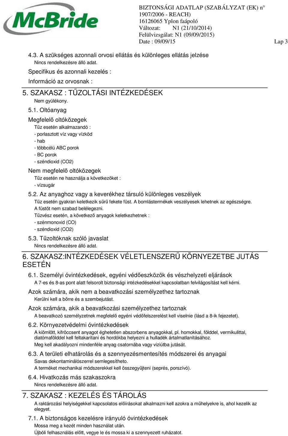 következőket : - vízsugár Date : 09/09/15 Lap 3 5.2. Az anyaghoz vagy a keverékhez társuló különleges veszélyek Tűz esetén gyakran keletkezik sűrű fekete füst.