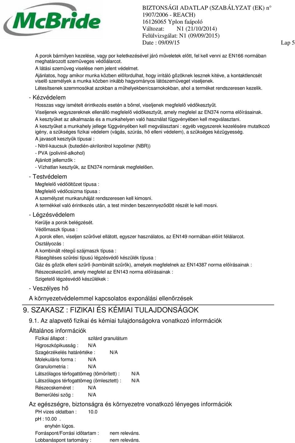 Ajánlatos, hogy amikor munka közben előfordulhat, hogy irritáló gőzöknek lesznek kitéve, a kontaktlencsét viselő személyek a munka közben inkább hagyományos látószemüveget viseljenek.