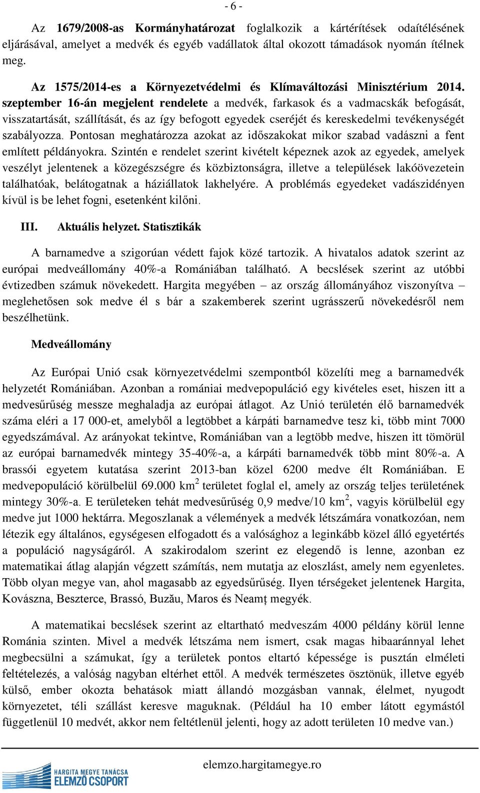 szeptember 16-án megjelent rendelete a medvék, farkasok és a vadmacskák befogását, visszatartását, szállítását, és az így befogott egyedek cseréjét és kereskedelmi tevékenységét szabályozza.