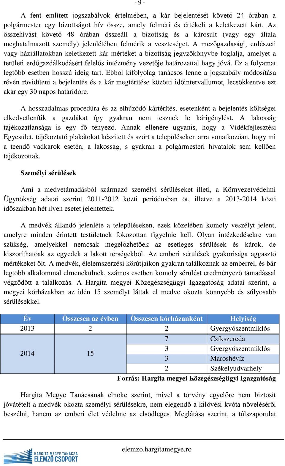 A mezőgazdasági, erdészeti vagy háziállatokban keletkezett kár mértékét a bizottság jegyzőkönyvbe foglalja, amelyet a területi erdőgazdálkodásért felelős intézmény vezetője határozattal hagy jóvá.