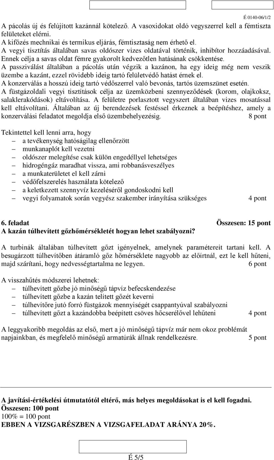 A passziválást általában a pácolás után végzik a kazánon, ha egy ideig még nem veszik üzembe a kazánt, ezzel rövidebb ideig tartó felületvédő hatást érnek el.