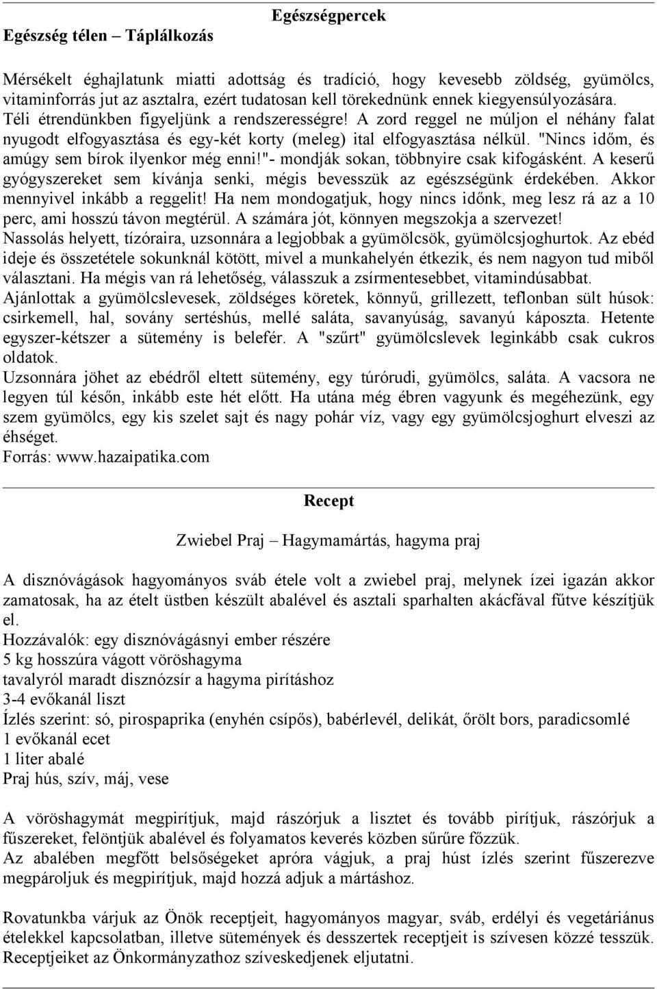 "Nincs időm, és amúgy sem bírok ilyenkor még enni!"- mondják sokan, többnyire csak kifogásként. A keserű gyógyszereket sem kívánja senki, mégis bevesszük az egészségünk érdekében.