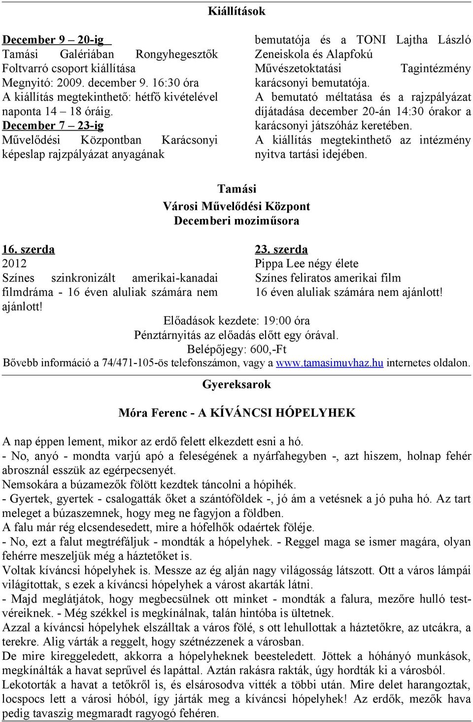 A bemutató méltatása és a rajzpályázat díjátadása december 20-án 14:30 órakor a karácsonyi játszóház keretében. A kiállítás megtekinthető az intézmény nyitva tartási idejében. 16.