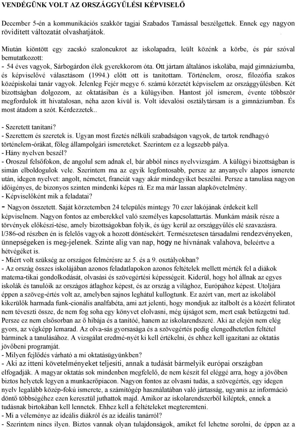 Ott jártam általános iskolába, majd gimnáziumba, és képviselővé választásom (1994.) előtt ott is tanítottam. Történelem, orosz, filozófia szakos középiskolai tanár vagyok. Jelenleg Fejér megye 6.