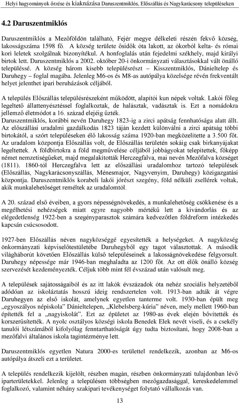 október 20-i önkormányzati választásokkal vált önálló településsé. A község három kisebb településrészt Kisszentmiklós, Dánieltelep és Daruhegy foglal magába.