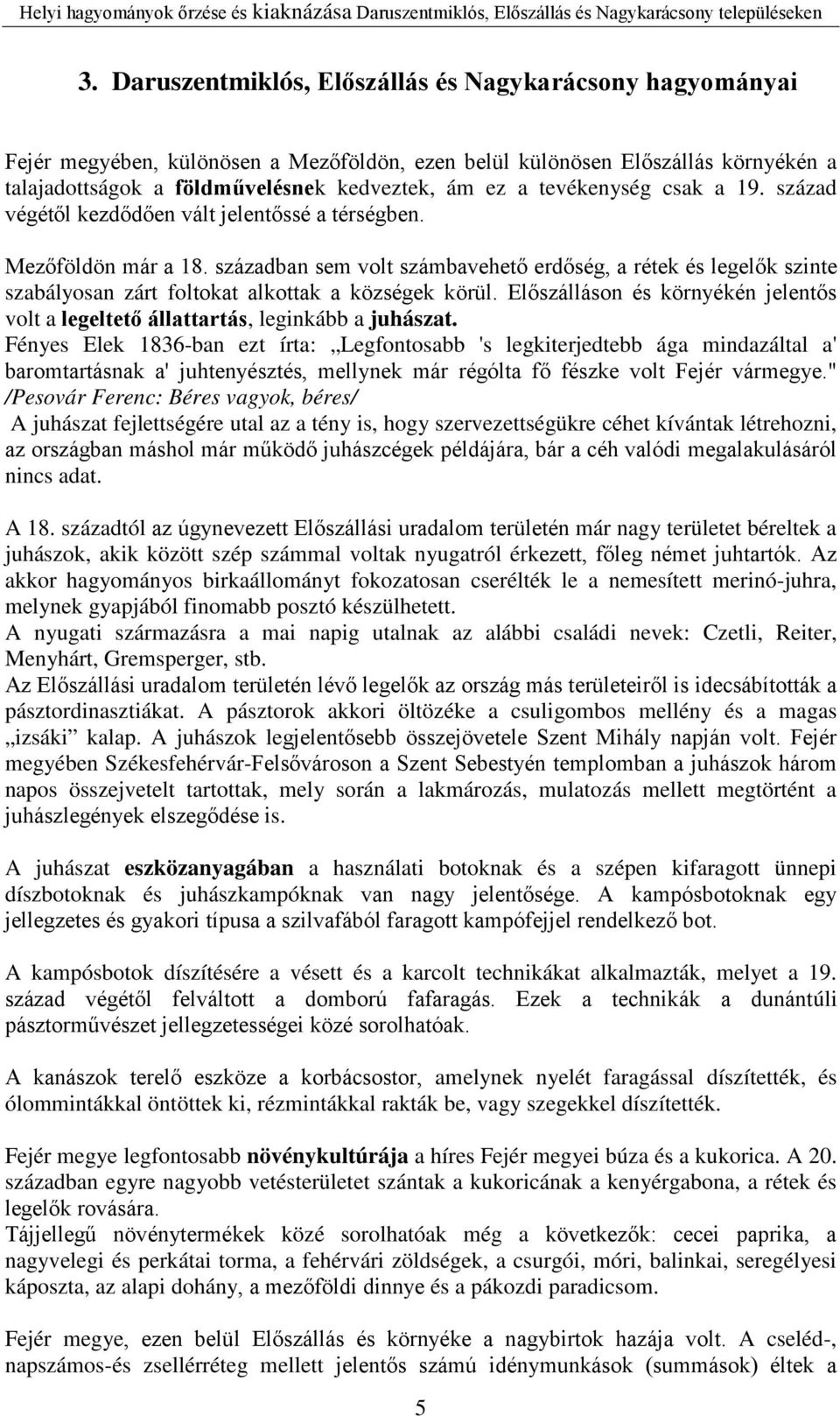 században sem volt számbavehető erdőség, a rétek és legelők szinte szabályosan zárt foltokat alkottak a községek körül.