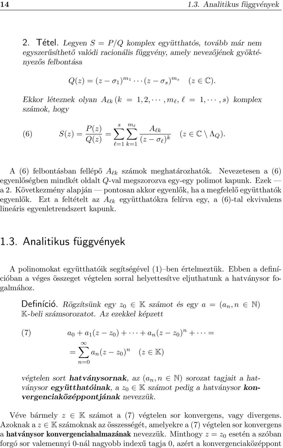 Ekkor léteznek olyan A lk (k = 1, 2,, m l, l = 1,, s) komplex számok, hogy (6) S(z) = P (z) Q(z) = s m l l=1 k=1 A lk (z σ l ) k (z C \ Λ Q ). A (6) felbontásban fellépő A lk számok meghatározhatók.