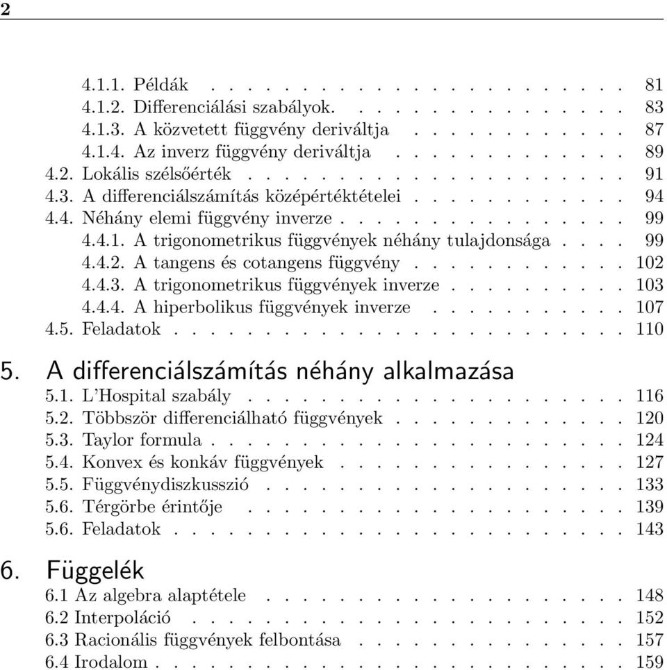 ... 99 4.4.2. A tangens és cotangens függvény............ 102 4.4.3. A trigonometrikus függvények inverze.......... 103 4.4.4. A hiperbolikus függvények inverze........... 107 4.5. Feladatok......................... 110 5.