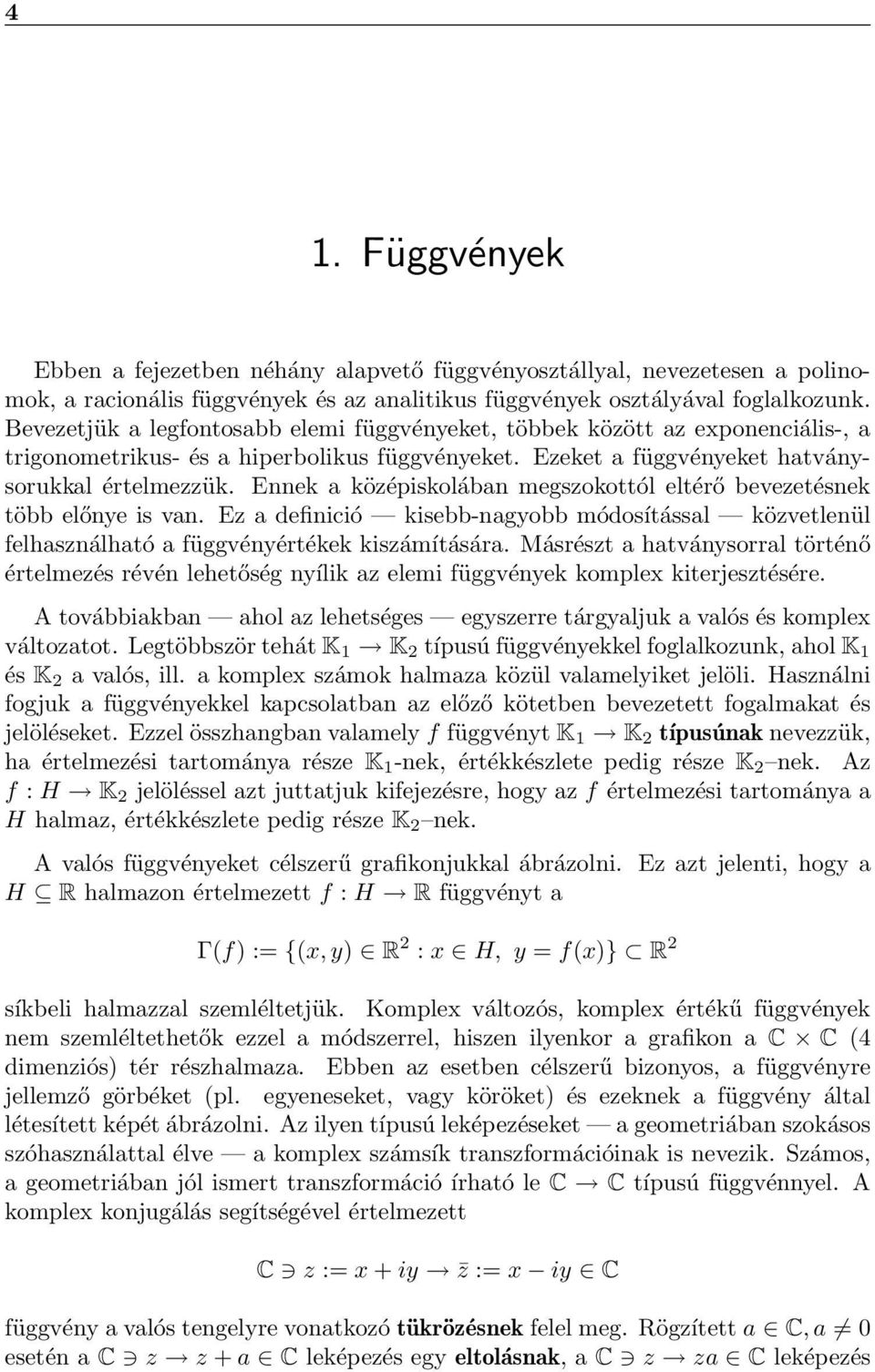 Ennek a középiskolában megszokottól eltérő bevezetésnek több előnye is van. Ez a definició kisebb-nagyobb módosítással közvetlenül felhasználható a függvényértékek kiszámítására.