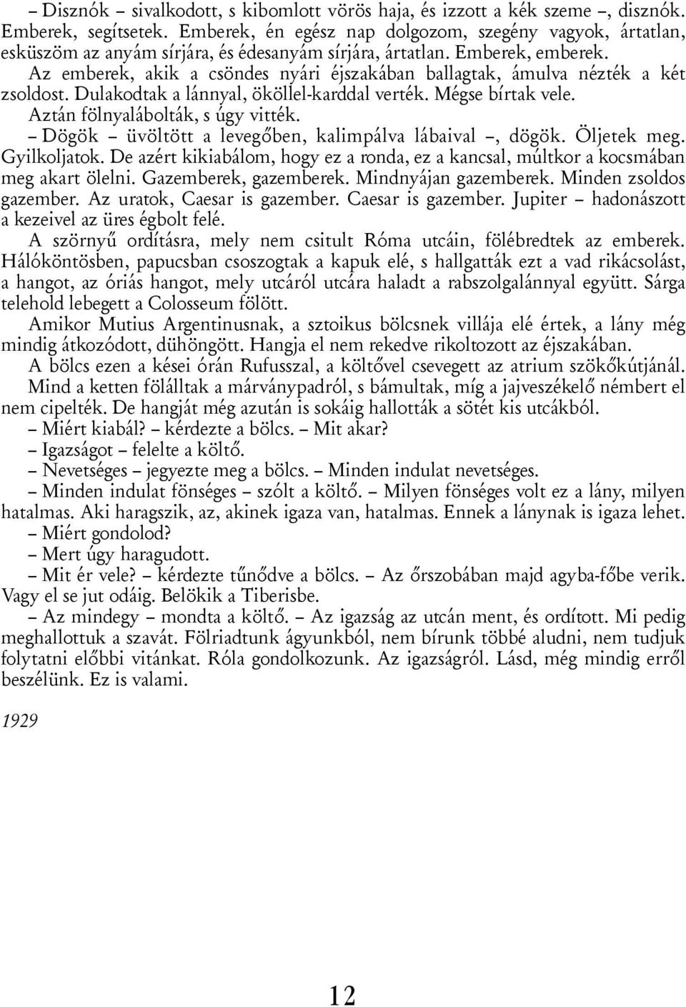 Az emberek, akik a csöndes nyári éjszakában ballagtak, ámulva nézték a két zsoldost. Dulakodtak a lánnyal, ököllel-karddal verték. Mégse bírtak vele. Aztán fölnyalábolták, s úgy vitték.