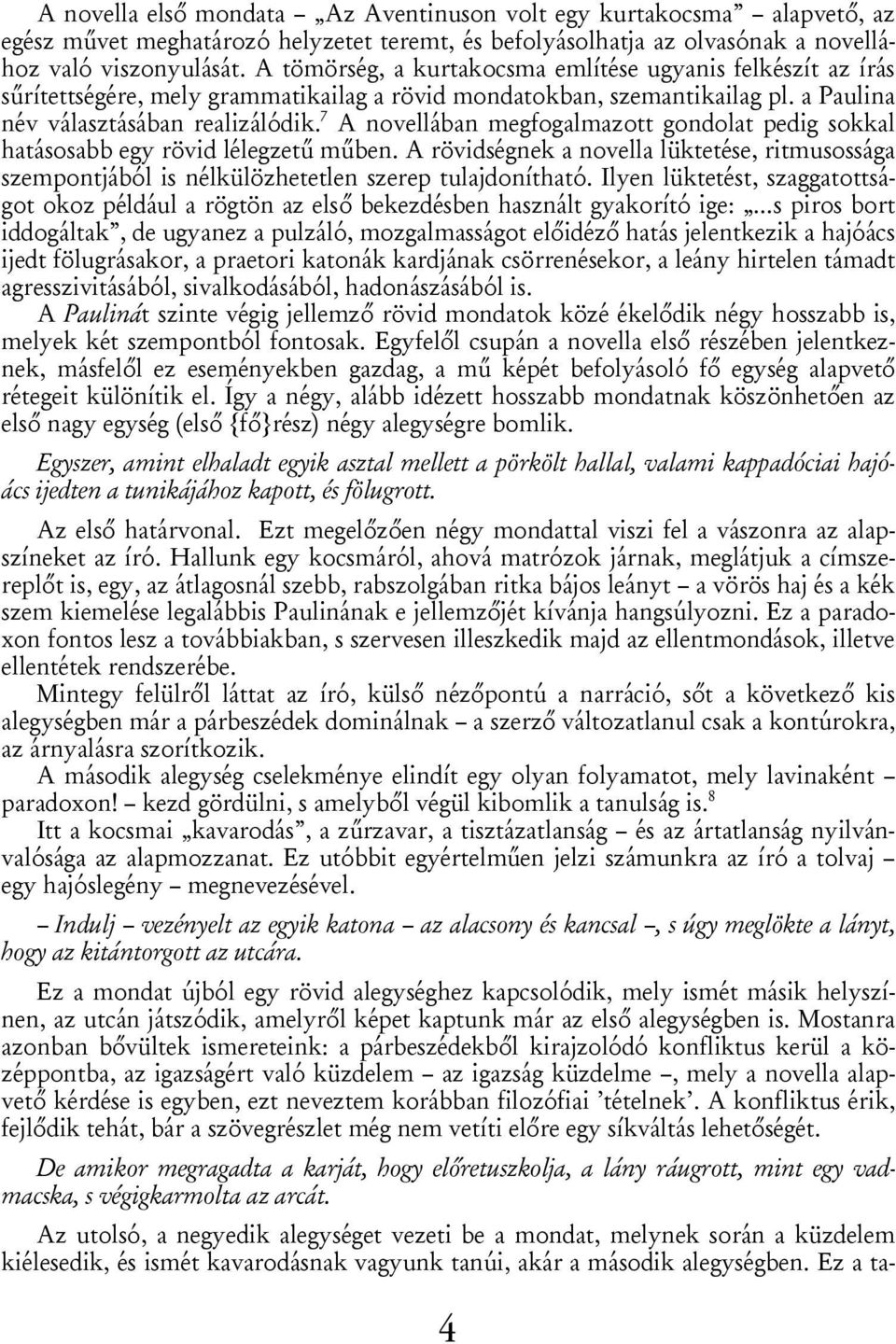 7 A novellában megfogalmazott gondolat pedig sokkal hatásosabb egy rövid lélegzetű műben. A rövidségnek a novella lüktetése, ritmusossága szempontjából is nélkülözhetetlen szerep tulajdonítható.