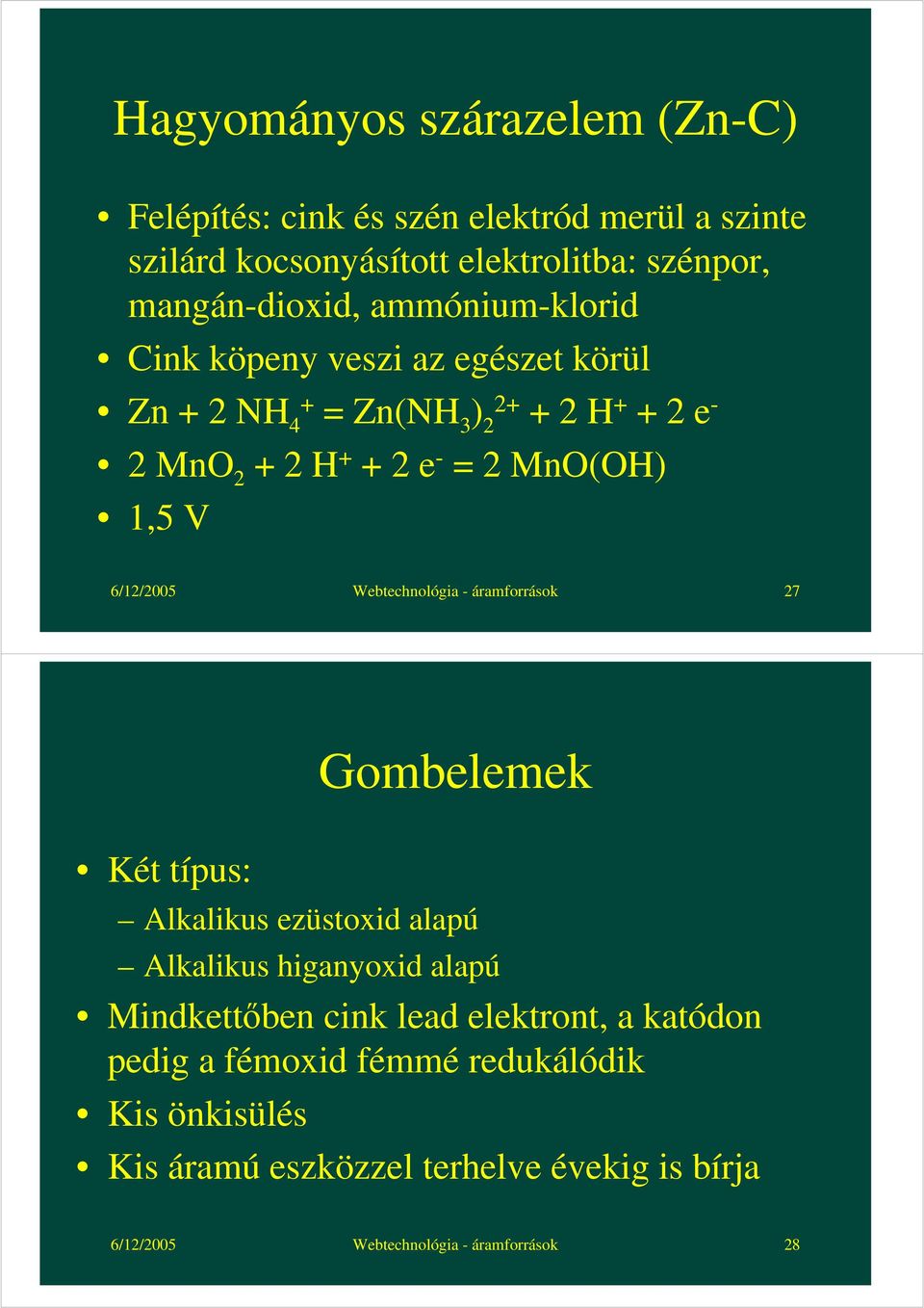 6/12/2005 Webtechnológia - áramforrások 27 Gombelemek Két típus: Alkalikus ezüstoxid alapú Alkalikus higanyoxid alapú Mindkettőben cink lead