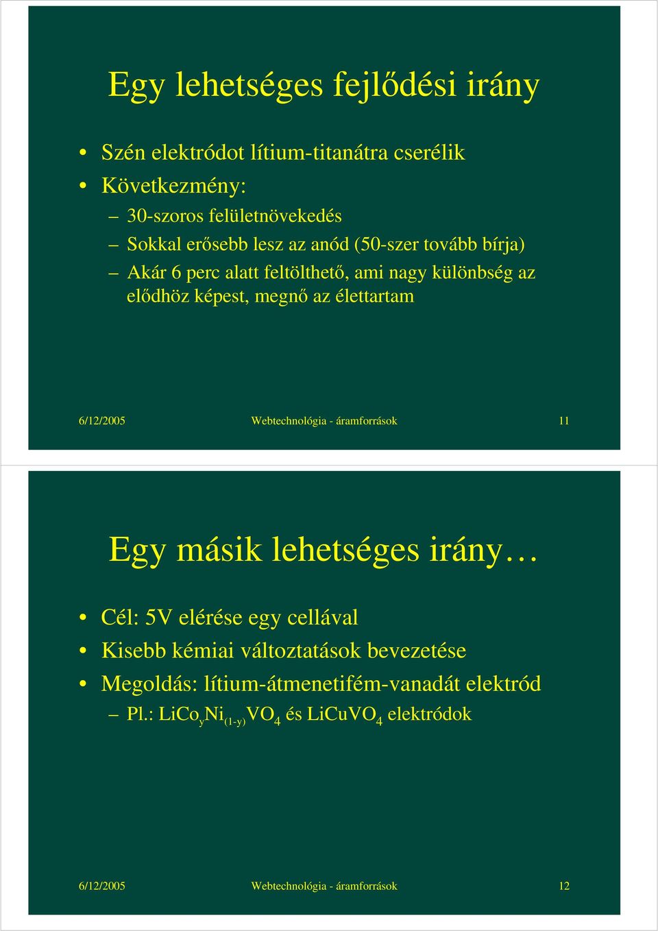 6/12/2005 Webtechnológia - áramforrások 11 Egy másik lehetséges irány Cél: 5V elérése egy cellával Kisebb kémiai változtatások