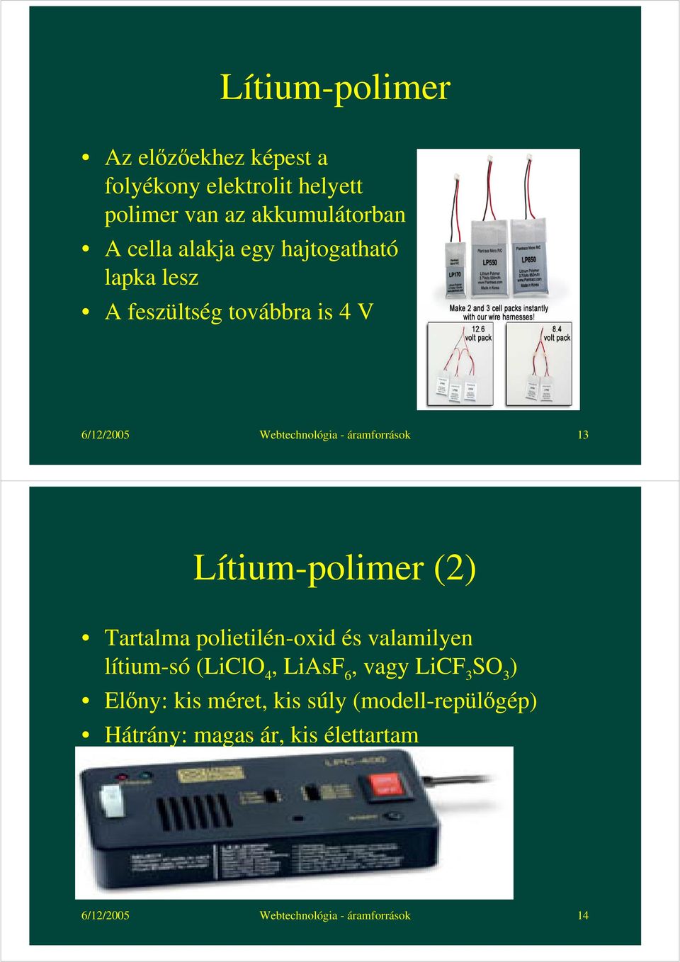 Lítium-polimer (2) Tartalma polietilén-oxid és valamilyen lítium-só (LiClO 4, LiAsF 6, vagy LiCF 3 SO 3 )
